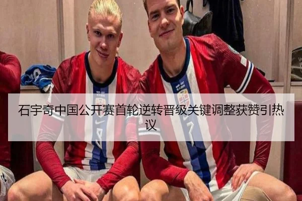 石宇奇中国公开赛首轮逆转晋级关键调整获赞引热议（kaiyun）